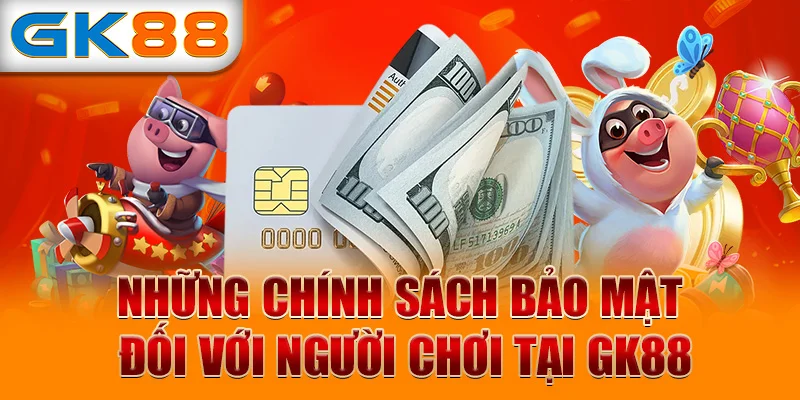 Những chính sách bảo mật đối với người chơi tại GK88