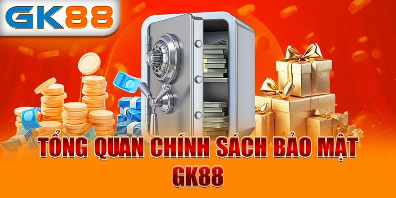 Tổng quan chính sách bảo mật GK88