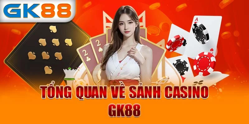 Tổng quan về sảnh Casino GK88