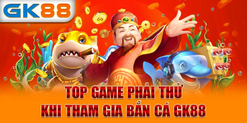 Top game phải thử khi tham gia bắn cá GK88