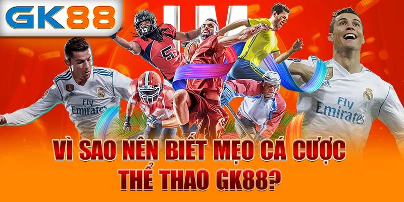 Vì sao nên biết mẹo cá cược thể thao GK88?